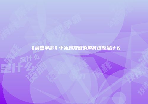 《魔兽争霸》中冰封技能的消耗资源是什么