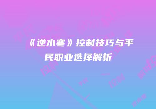 《逆水寒》控制技巧与平民职业选择解析