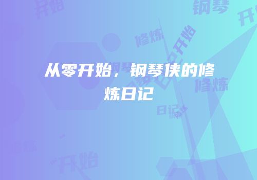 从零开始，钢琴侠的修炼日记