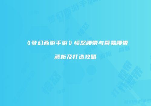 《梦幻西游手游》愤怒腰带与简易腰带解析及打造攻略