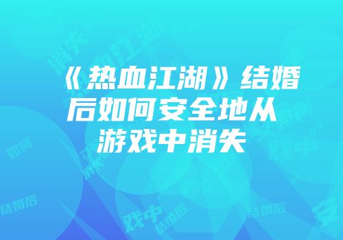 《热血江湖》结婚后如何安全地从游戏中消失