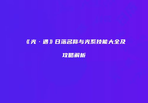 《光·遇》日落名称与光系技能大全及攻略解析