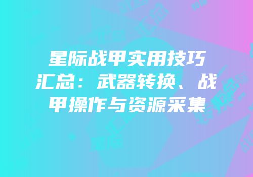 星际战甲实用技巧汇总：武器转换、战甲操作与资源采集