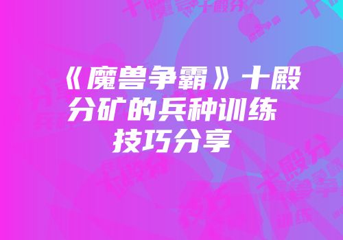 《魔兽争霸》十殿分矿的兵种训练技巧分享