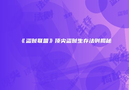 《盗贼联盟》顶尖盗贼生存法则揭秘