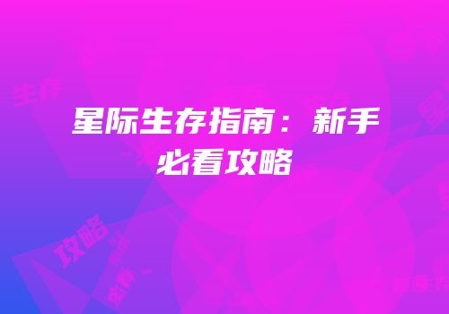 星际生存指南：新手必看攻略