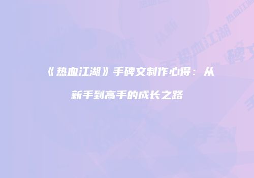 《热血江湖》手碑文制作心得：从新手到高手的成长之路