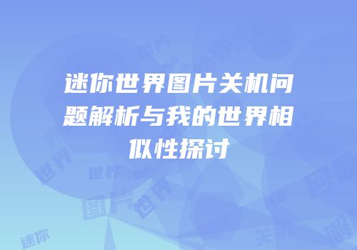迷你世界图片关机问题解析与我的世界相似性探讨
