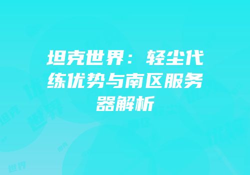 坦克世界：轻尘代练优势与南区服务器解析