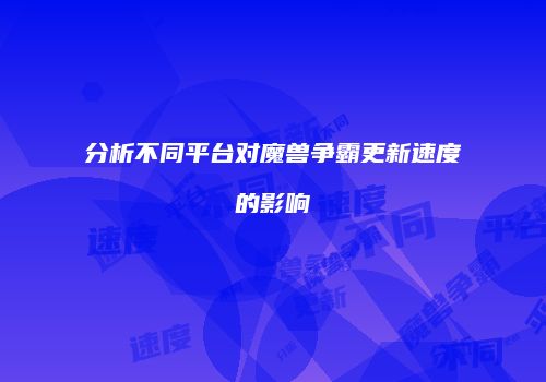 分析不同平台对魔兽争霸更新速度的影响