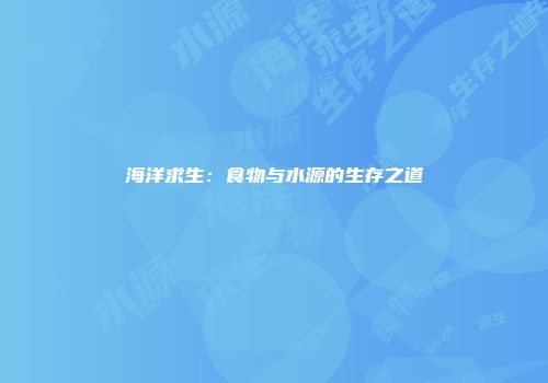 海洋求生：食物与水源的生存之道
