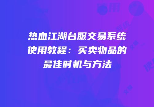 热血江湖台服交易系统使用教程：买卖物品的最佳时机与方法