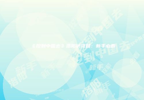《挖到中国去》洛阳铲攻略：新手必看