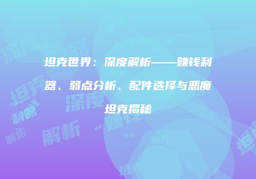 坦克世界：深度解析——赚钱利器、弱点分析、配件选择与恶魔坦克揭秘