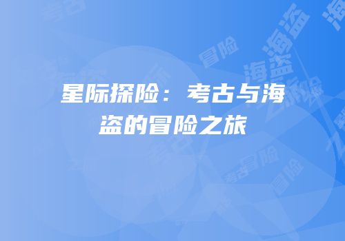 星际探险：考古与海盗的冒险之旅