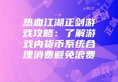 热血江湖正剑游戏攻略:了解游戏内货币系统合理消费避免浪费