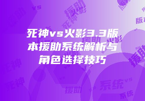死神vs火影3.3版本援助系统解析与角色选择技巧