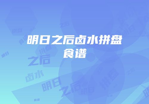 明日之后卤水拼盘食谱
