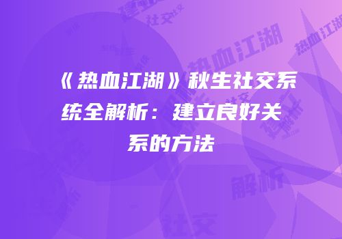 《热血江湖》秋生社交系统全解析：建立良好关系的方法