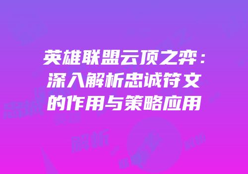 英雄联盟云顶之弈：深入解析忠诚符文的作用与策略应用