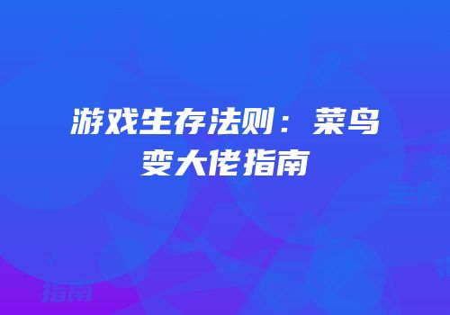 游戏生存法则：菜鸟变大佬指南