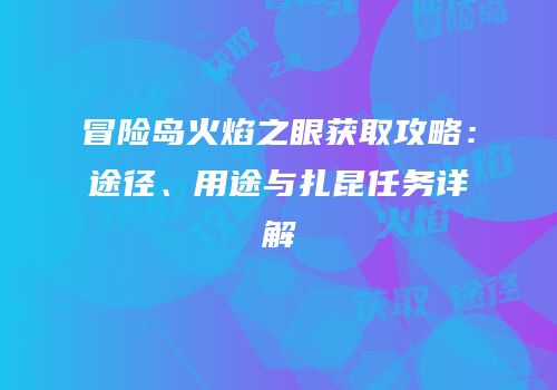 冒险岛火焰之眼获取攻略：途径、用途与扎昆任务详解
