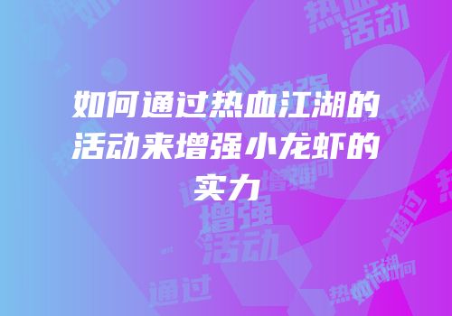 如何通过热血江湖的活动来增强小龙虾的实力
