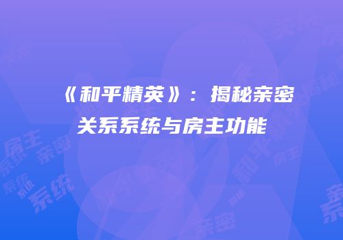 《和平精英》：揭秘亲密关系系统与房主功能