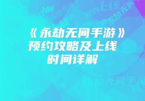 《永劫无间手游》预约攻略及上线时间详解