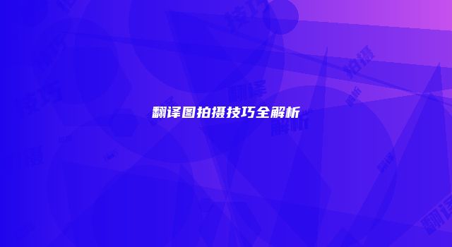 翻译图拍摄技巧全解析