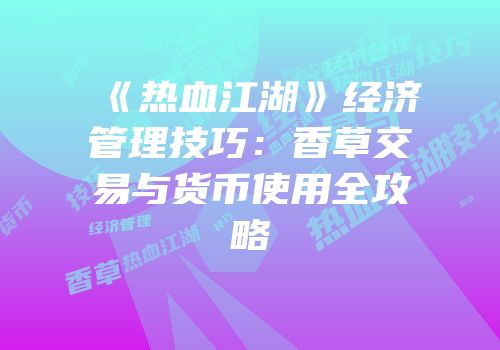 《热血江湖》经济管理技巧：香草交易与货币使用全攻略