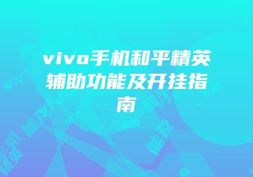 vivo手机和平精英辅助功能及开挂指南