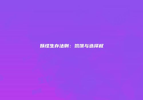 妖怪生存法则：饥饿与选择权