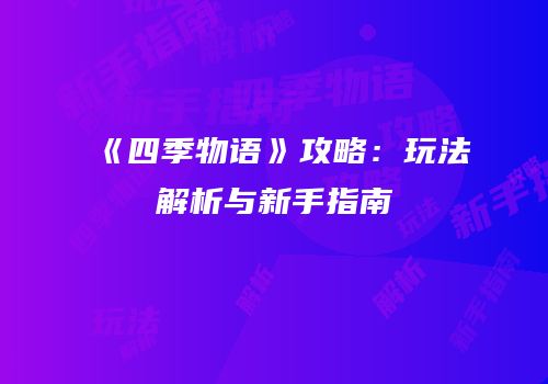 《四季物语》攻略：玩法解析与新手指南