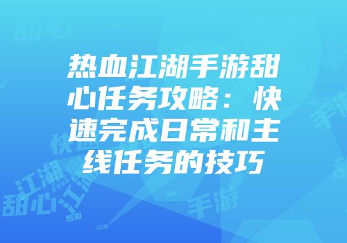 热血江湖手游甜心任务攻略：快速完成日常和主线任务的技巧