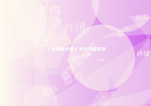 《暗黑复仇者》菜鸟升级指南
