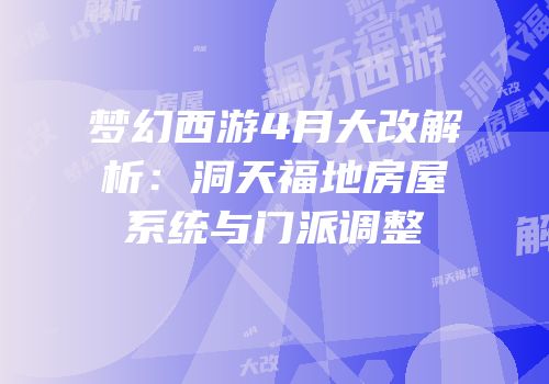 梦幻西游4月大改解析：洞天福地房屋系统与门派调整