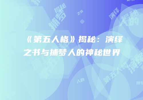 《第五人格》揭秘：演绎之书与捕梦人的神秘世界