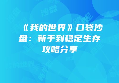 《我的世界》口袋沙盘：新手到稳定生存攻略分享