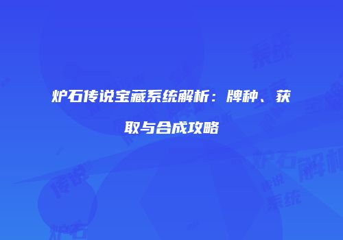 炉石传说宝藏系统解析：牌种、获取与合成攻略