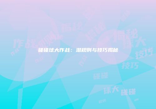 碰碰球大作战：潜规则与技巧揭秘