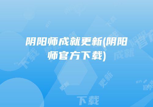 阴阳师成就更新(阴阳师官方下载)