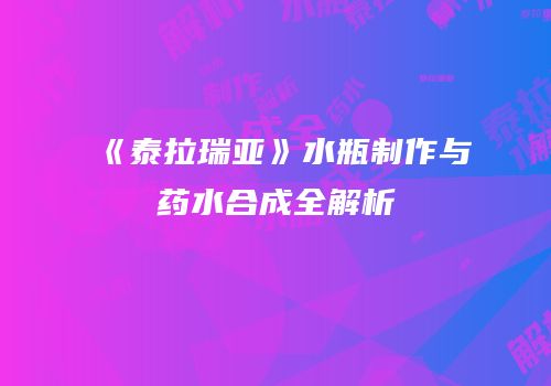 《泰拉瑞亚》水瓶制作与药水合成全解析