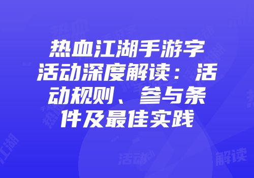 热血江湖手游字活动深度解读：活动规则、参与条件及最佳实践