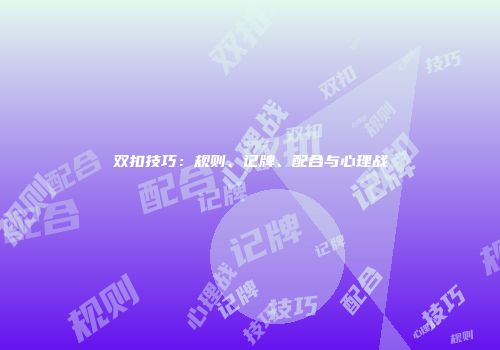 双扣技巧：规则、记牌、配合与心理战