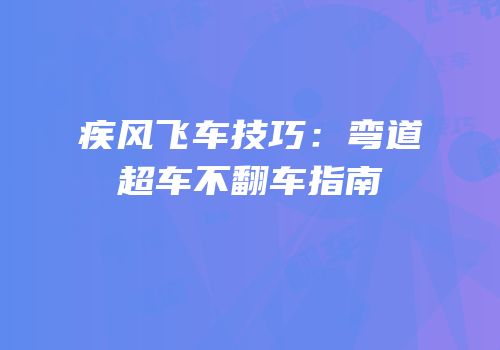 疾风飞车技巧：弯道超车不翻车指南