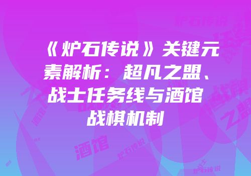 《炉石传说》关键元素解析：超凡之盟、战士任务线与酒馆战棋机制