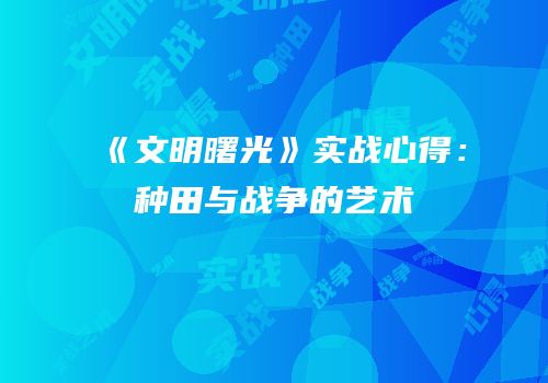 《文明曙光》实战心得：种田与战争的艺术