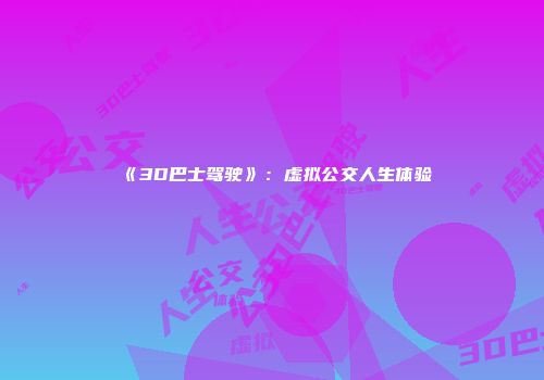 《3D巴士驾驶》：虚拟公交人生体验