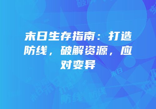 末日生存指南：打造防线，破解资源，应对变异